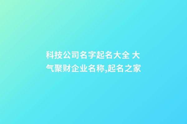 科技公司名字起名大全 大气聚财企业名称,起名之家